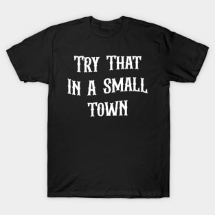 Try That In A Small Town T-Shirt